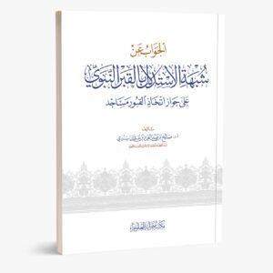 الجواب عن شبهة الإستدلال بالقبر النبوي على جواز اتخاذ القبور مساجد